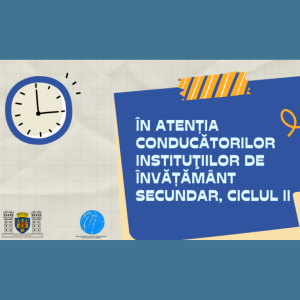 În atenția Conducătorilor instituțiilor de învățământ secundar, ciclul II